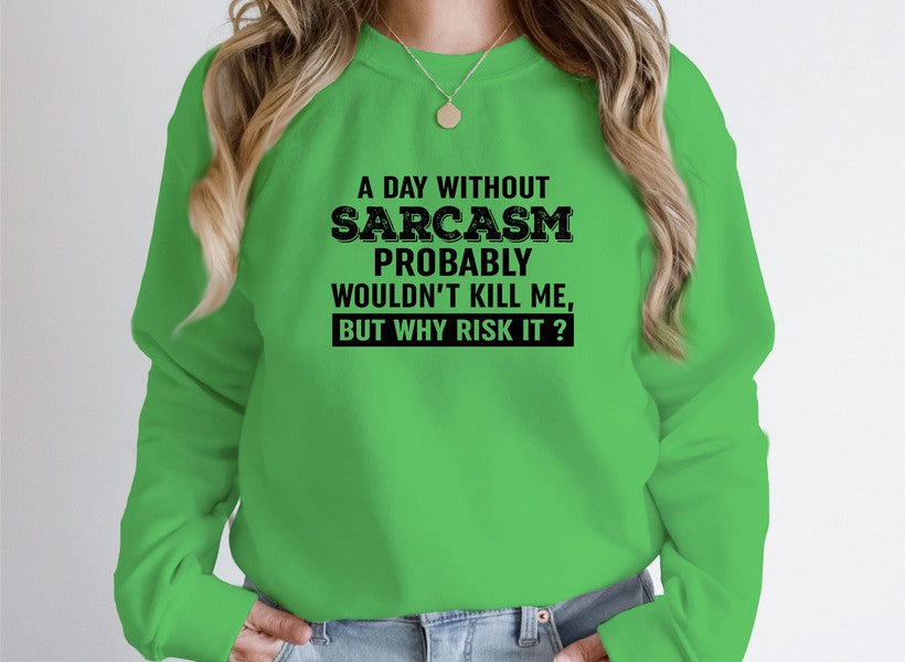A Day Without Sarcasm Sweat Shirt