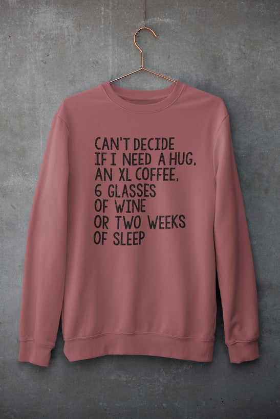 Can't Decide If I Need A Hug An XL Coffee 6 Glasses Of Wine Sweat Shirt